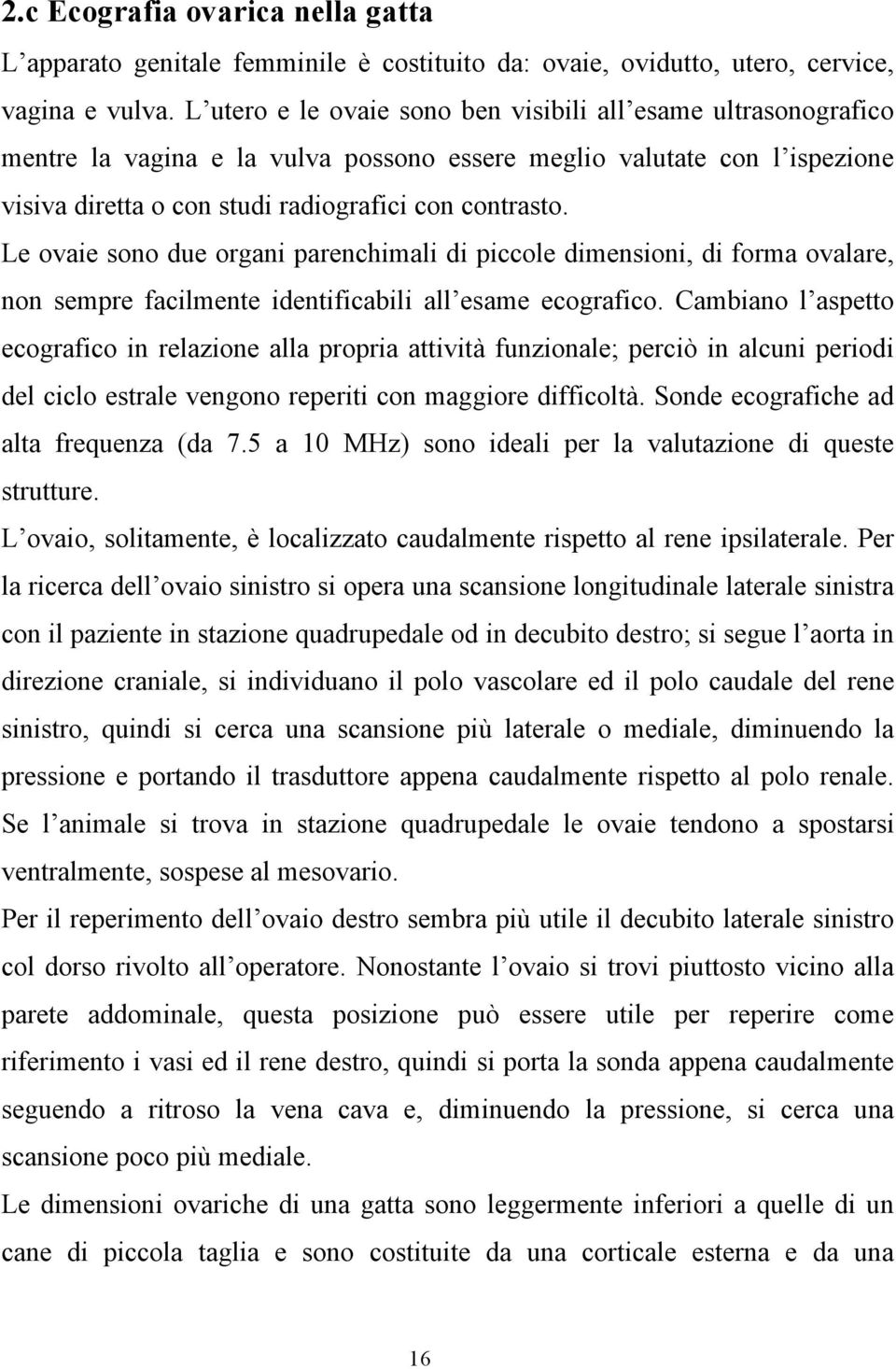 Le ovaie sono due organi parenchimali di piccole dimensioni, di forma ovalare, non sempre facilmente identificabili all esame ecografico.