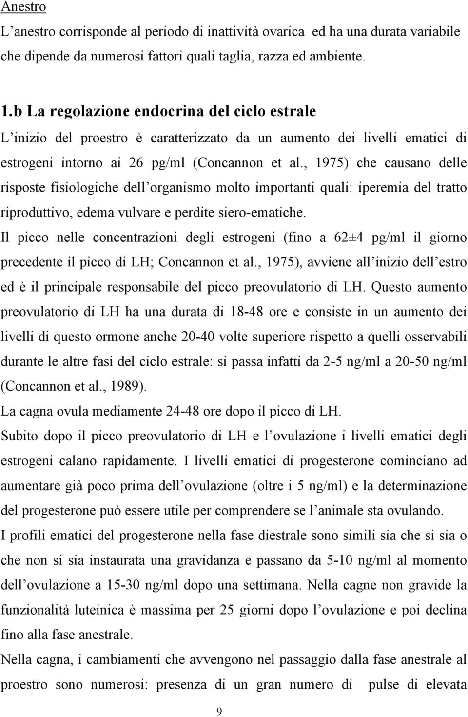 , 1975) che causano delle risposte fisiologiche dell organismo molto importanti quali: iperemia del tratto riproduttivo, edema vulvare e perdite siero-ematiche.