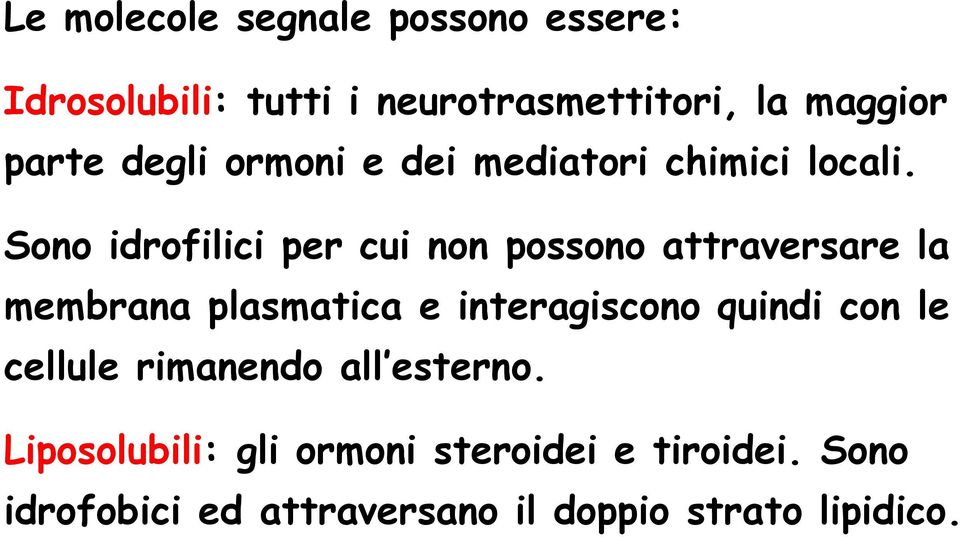Sono idrofilici per cui non possono attraversare la membrana plasmatica e interagiscono quindi