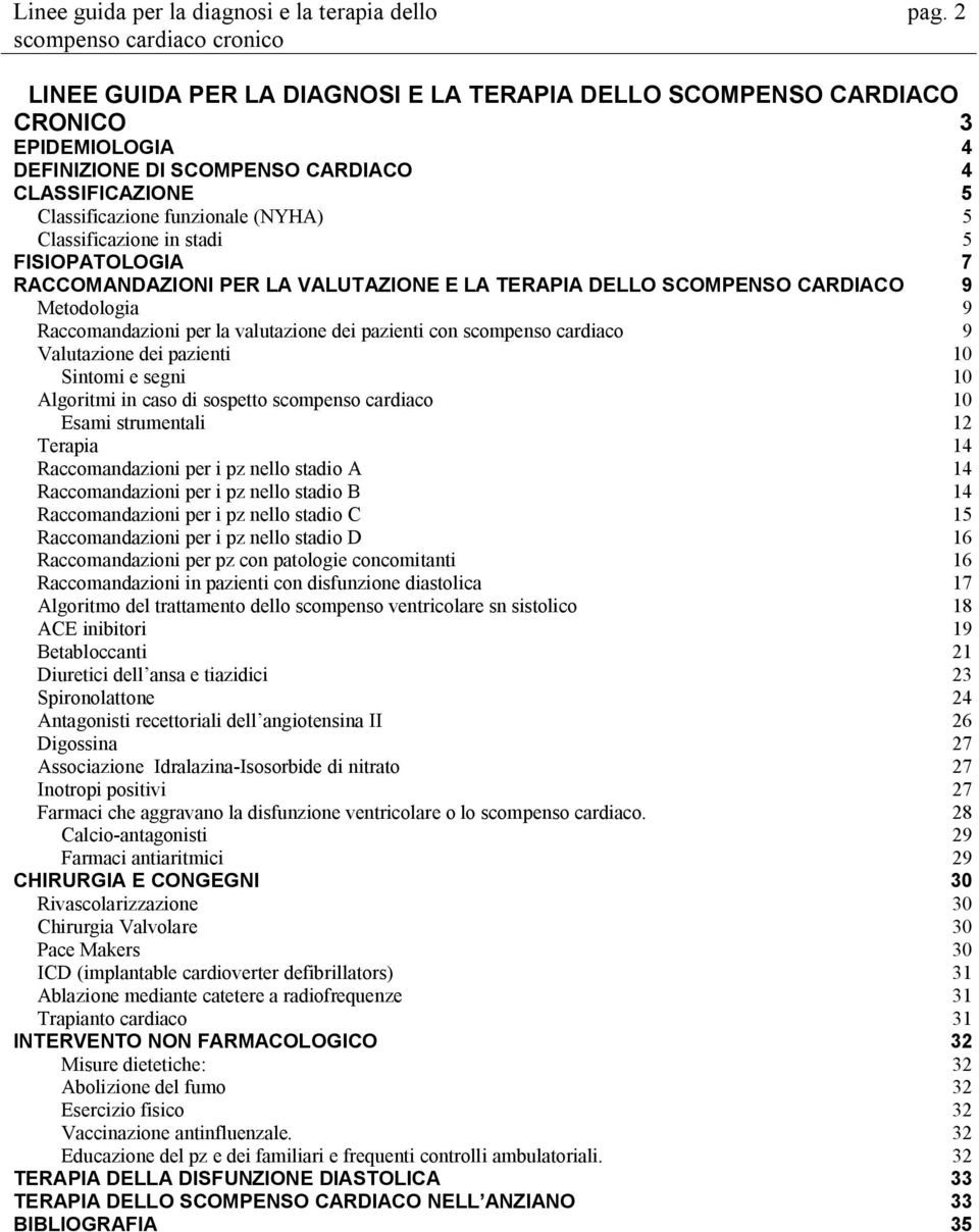 cardiaco 9 Valutazione dei pazienti 10 Sintomi e segni 10 Algoritmi in caso di sospetto scompenso cardiaco 10 Esami strumentali 12 Terapia 14 Raccomandazioni per i pz nello stadio A 14