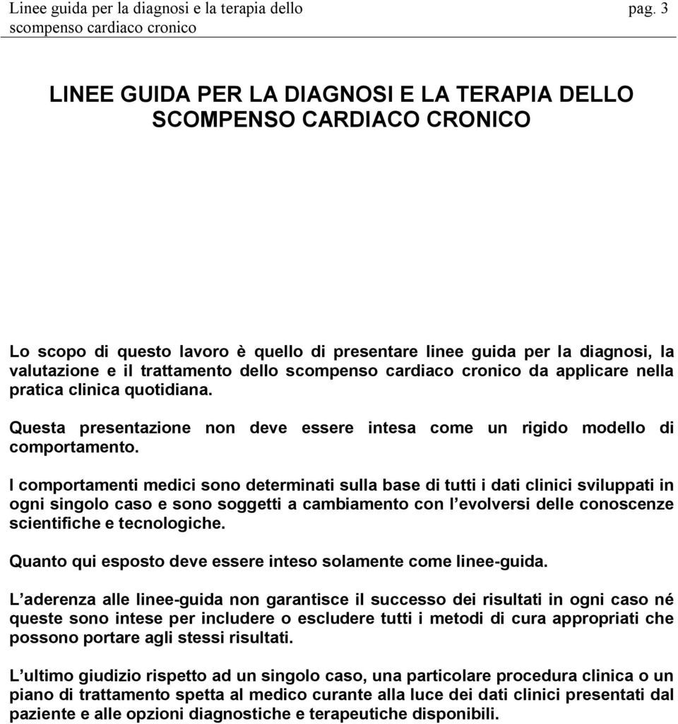 I comportamenti medici sono determinati sulla base di tutti i dati clinici sviluppati in ogni singolo caso e sono soggetti a cambiamento con l evolversi delle conoscenze scientifiche e tecnologiche.