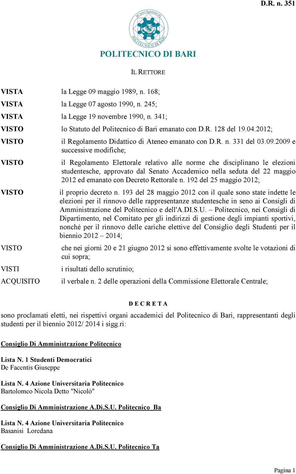 2009 e successive modifiche; il Regolamento Elettorale relativo alle norme che disciplinano le elezioni studentesche, approvato dal Senato Accademico nella seduta del 22 maggio 2012 ed emanato con