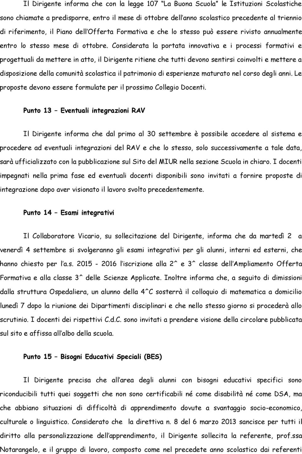 Considerata la portata innovativa e i processi formativi e progettuali da mettere in atto, il Dirigente ritiene che tutti devono sentirsi coinvolti e mettere a disposizione della comunità scolastica