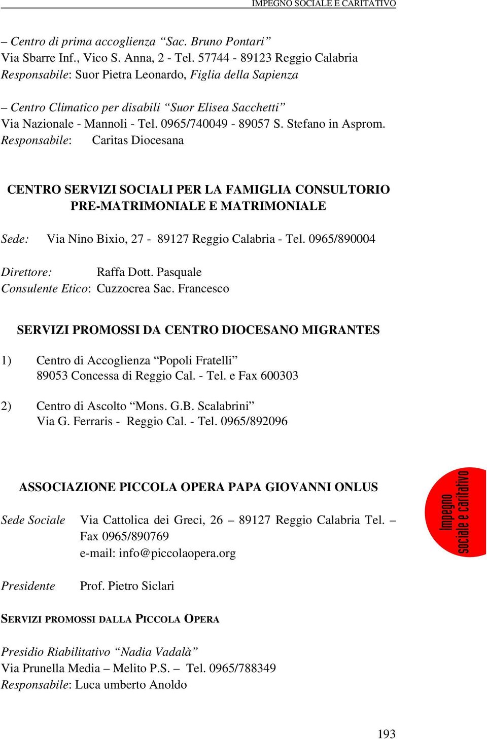 Stefano in Asprom. Responsabile: Caritas Diocesana CENTRO SERVIZI SOCIALI PER LA FAMIGLIA CONSULTORIO PRE-MATRIMONIALE E MATRIMONIALE : Via Nino Bixio, 27-89127 Reggio Calabria - Tel.