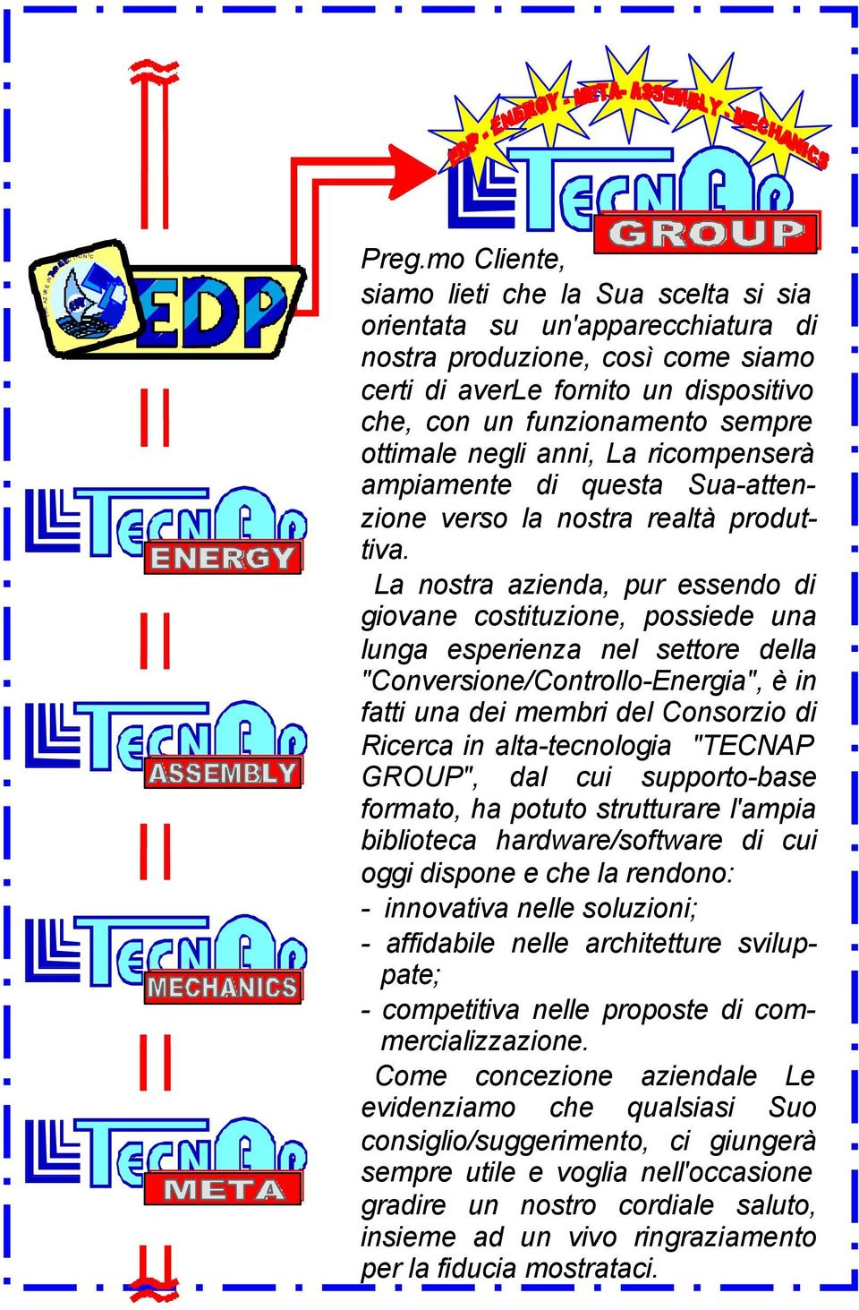 negli anni, La ricompenserà ampiamente di questa Sua-attenzione verso la nostra realtà produttiva.