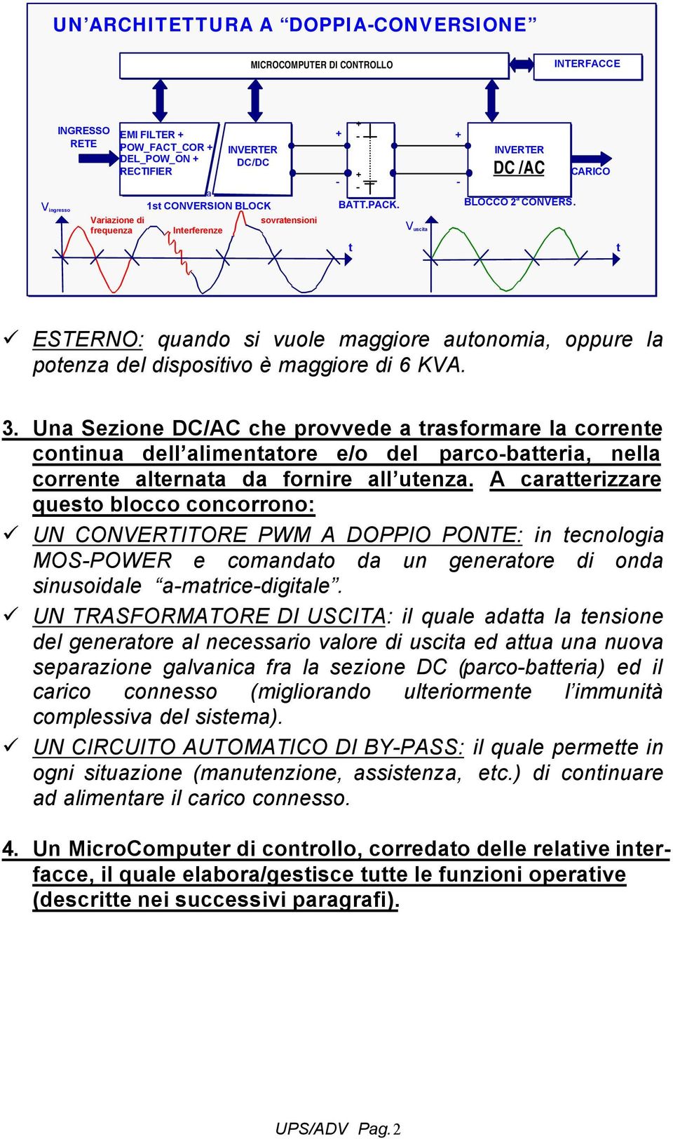 Interferenze sovratensioni + t + - + V uscita + CARICO t ESTERNO: quando si vuole maggiore autonomia, oppure la potenza del dispositivo è maggiore di 6 KVA. 3.