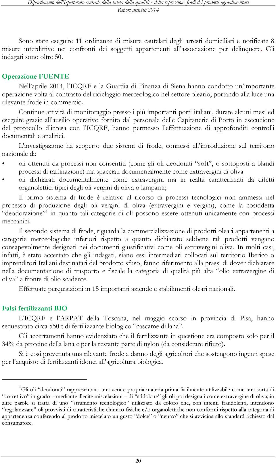 Operazione FUENTE Nell aprile 2014, l ICQRF e la Guardia di Finanza di Siena hanno condotto un importante operazione volta al contrasto del riciclaggio merceologico nel settore oleario, portando alla