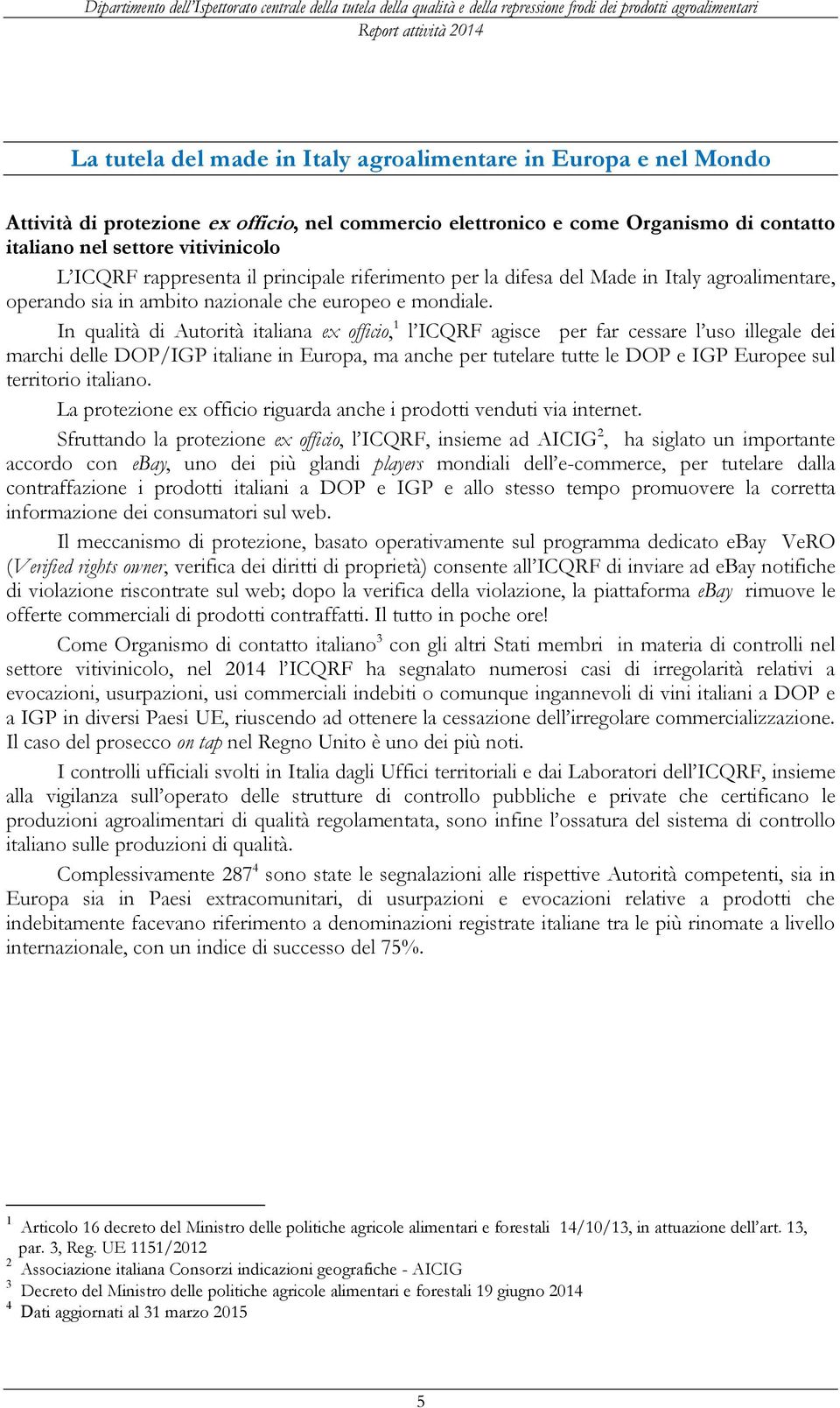 In qualità di Autorità italiana ex officio, 1 l ICQRF agisce per far cessare l uso illegale dei marchi delle DOP/IGP italiane in Europa, ma anche per tutelare tutte le DOP e IGP Europee sul