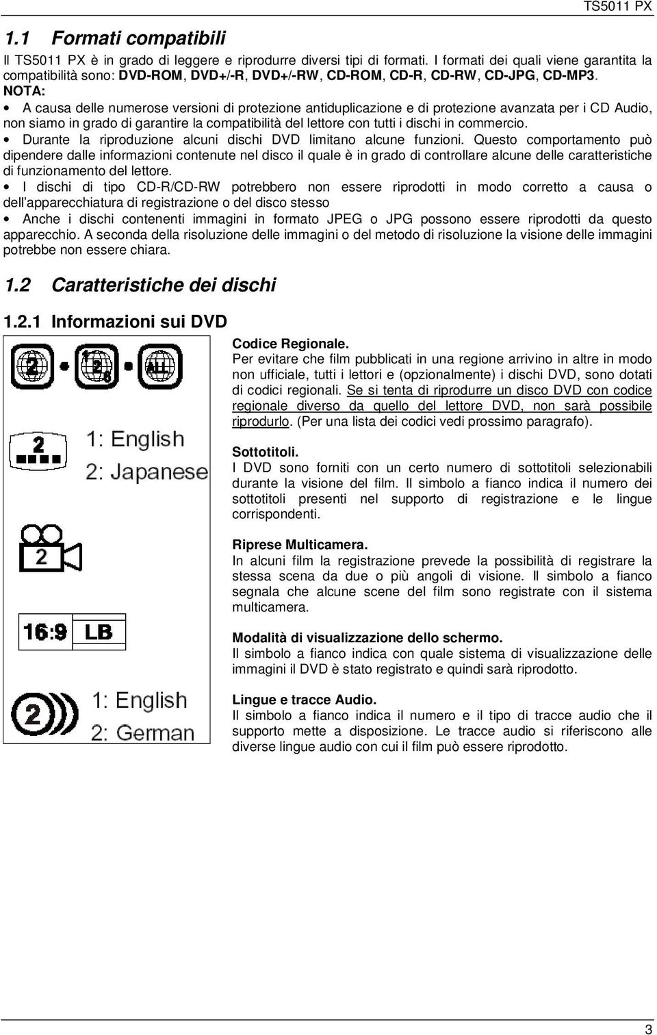 NOTA: A causa delle numerose versioni di protezione antiduplicazione e di protezione avanzata per i CD Audio, non siamo in grado di garantire la compatibilità del lettore con tutti i dischi in