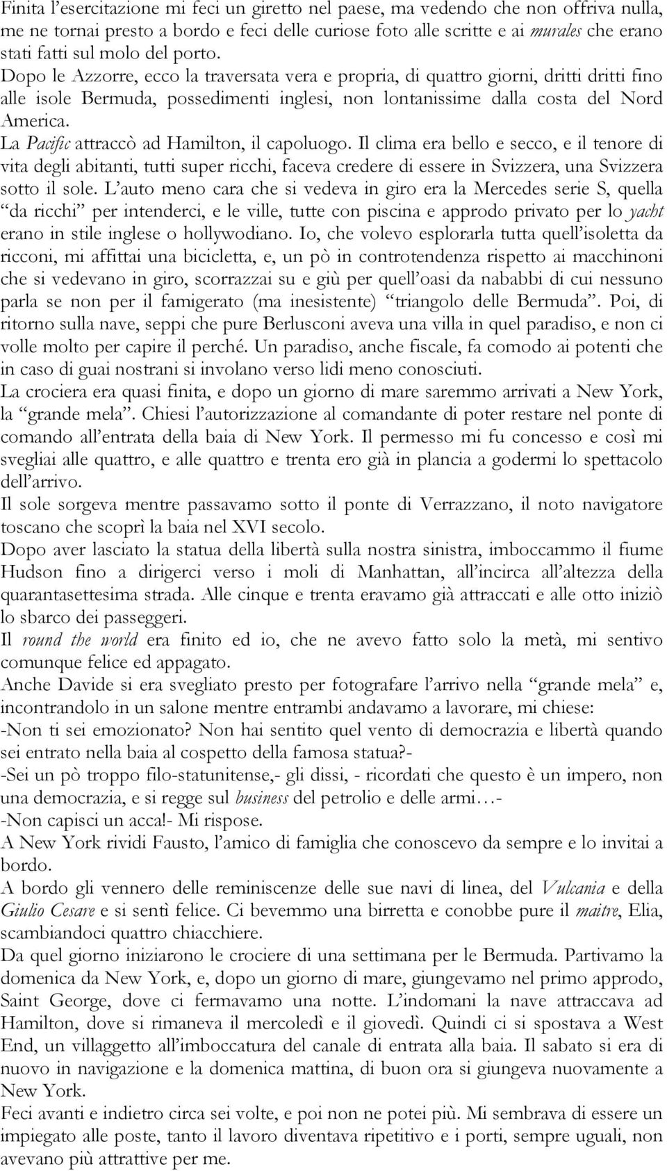 La Pacific attraccò ad Hamilton, il capoluogo. Il clima era bello e secco, e il tenore di vita degli abitanti, tutti super ricchi, faceva credere di essere in Svizzera, una Svizzera sotto il sole.