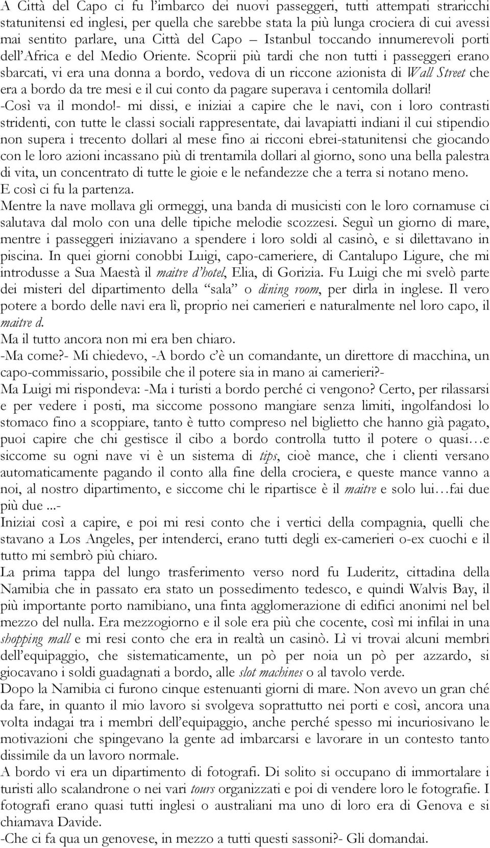 Scoprii più tardi che non tutti i passeggeri erano sbarcati, vi era una donna a bordo, vedova di un riccone azionista di Wall Street che era a bordo da tre mesi e il cui conto da pagare superava i