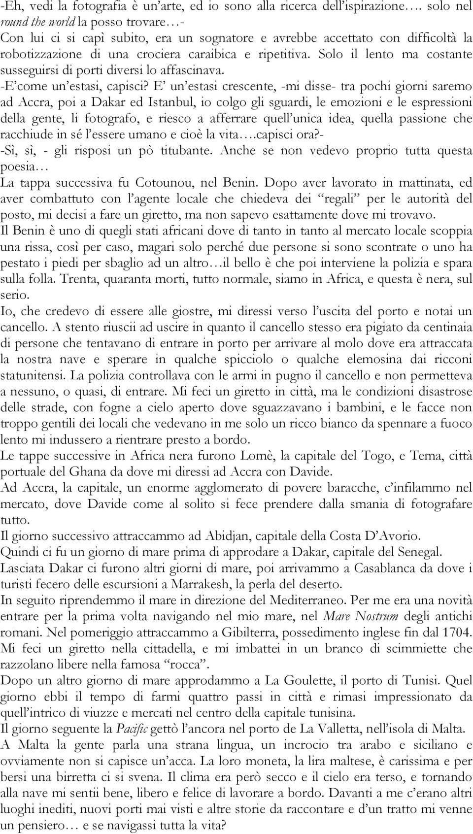 Solo il lento ma costante susseguirsi di porti diversi lo affascinava. -E come un estasi, capisci?