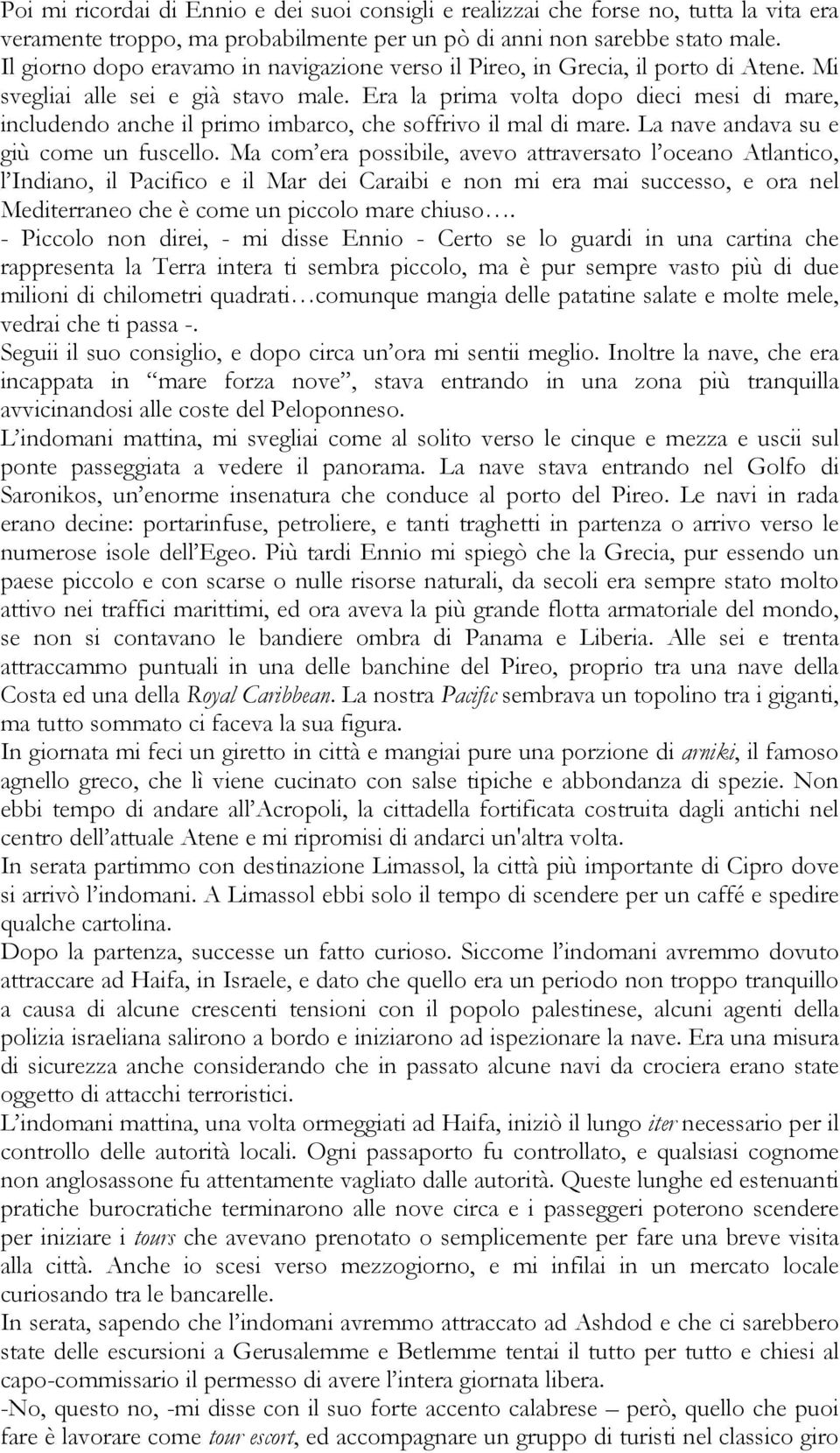 Era la prima volta dopo dieci mesi di mare, includendo anche il primo imbarco, che soffrivo il mal di mare. La nave andava su e giù come un fuscello.