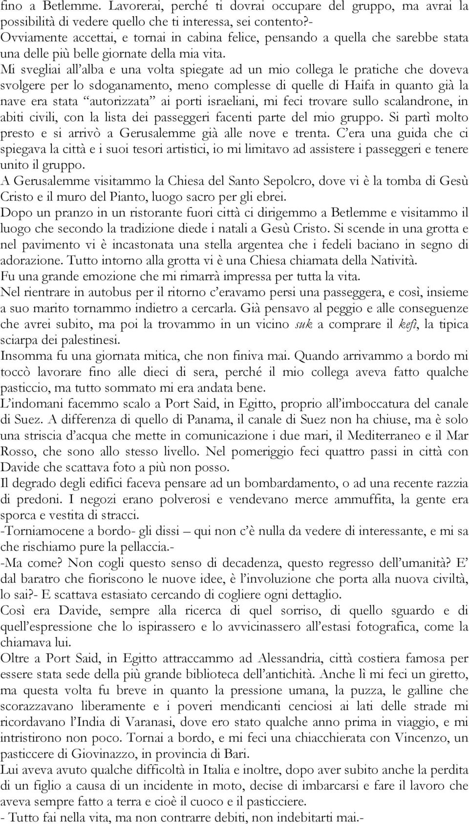 Mi svegliai all alba e una volta spiegate ad un mio collega le pratiche che doveva svolgere per lo sdoganamento, meno complesse di quelle di Haifa in quanto già la nave era stata autorizzata ai porti