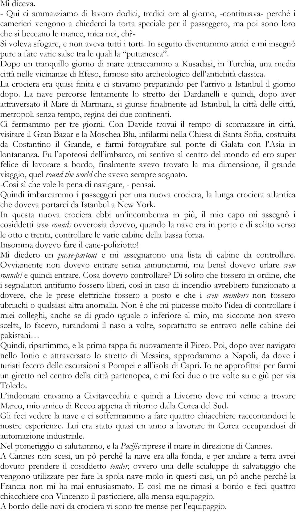 noi, eh?- Si voleva sfogare, e non aveva tutti i torti. In seguito diventammo amici e mi insegnò pure a fare varie salse tra le quali la puttanesca.