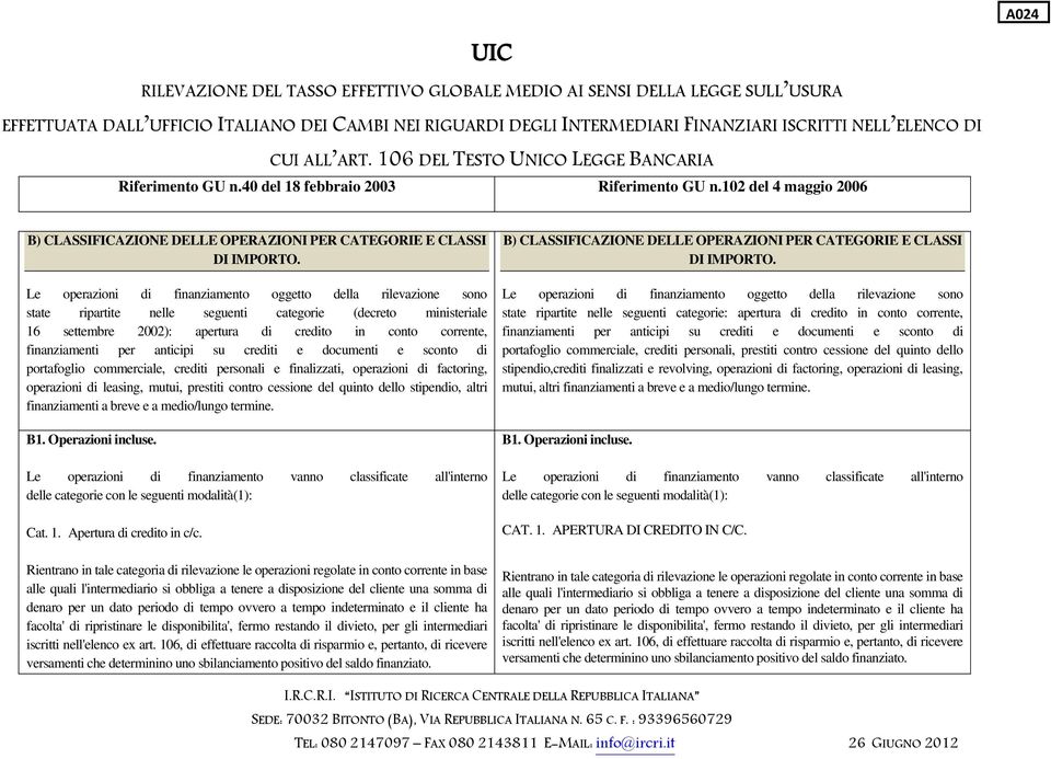 per anticipi su crediti e documenti e sconto di portafoglio commerciale, crediti personali e finalizzati, operazioni di factoring, operazioni di leasing, mutui, prestiti contro cessione del quinto