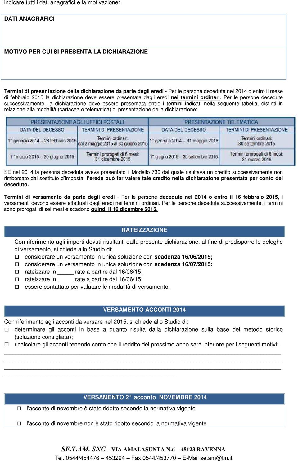 Per le persone decedute successivamente, la dichiarazione deve essere presentata entro i termini indicati nella seguente tabella, distinti in relazione alla modalità (cartacea o telematica) di