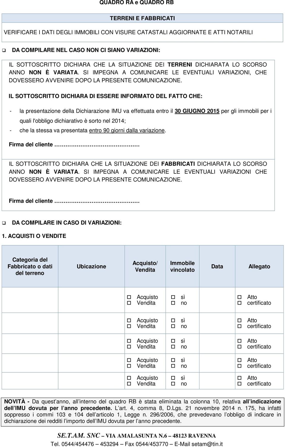 IL SOTTOSCRITTO DICHIARA DI ESSERE INFORMATO DEL FATTO CHE: - la presentazione della Dichiarazione IMU va effettuata entro il 30 GIUGNO 2015 per gli immobili per i quali l'obbligo dichiarativo è