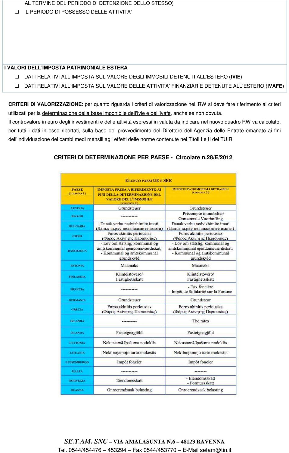 fare riferimento ai criteri utilizzati per la determinazione della base imponibile dell'ivie e dell'ivafe, anche se non dovuta.