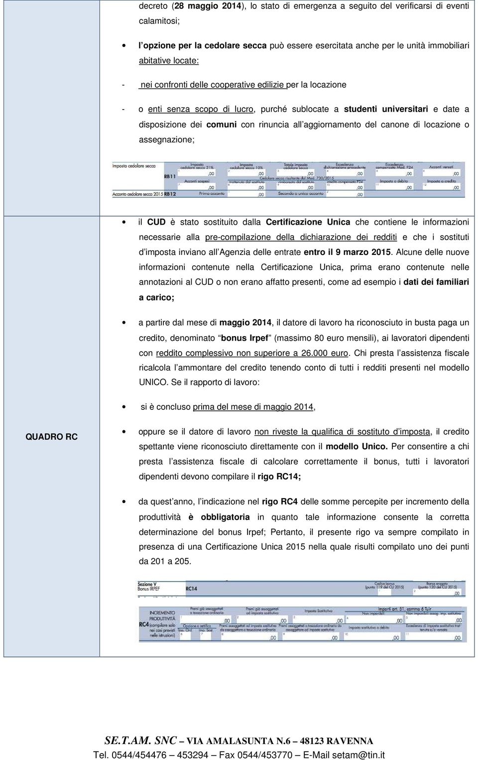 canone di locazione o assegnazione; il CUD è stato sostituito dalla Certificazione Unica che contiene le informazioni necessarie alla pre-compilazione della dichiarazione dei redditi e che i