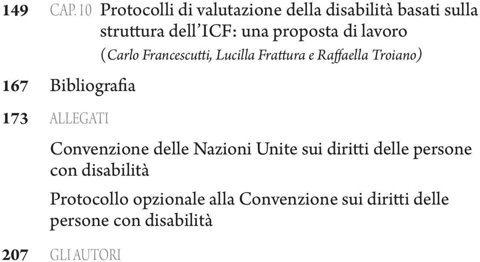 di lavoro (Carlo Francescutti, Lucilla Frattura e Raffaella Troiano) 167 Bibliografia 173