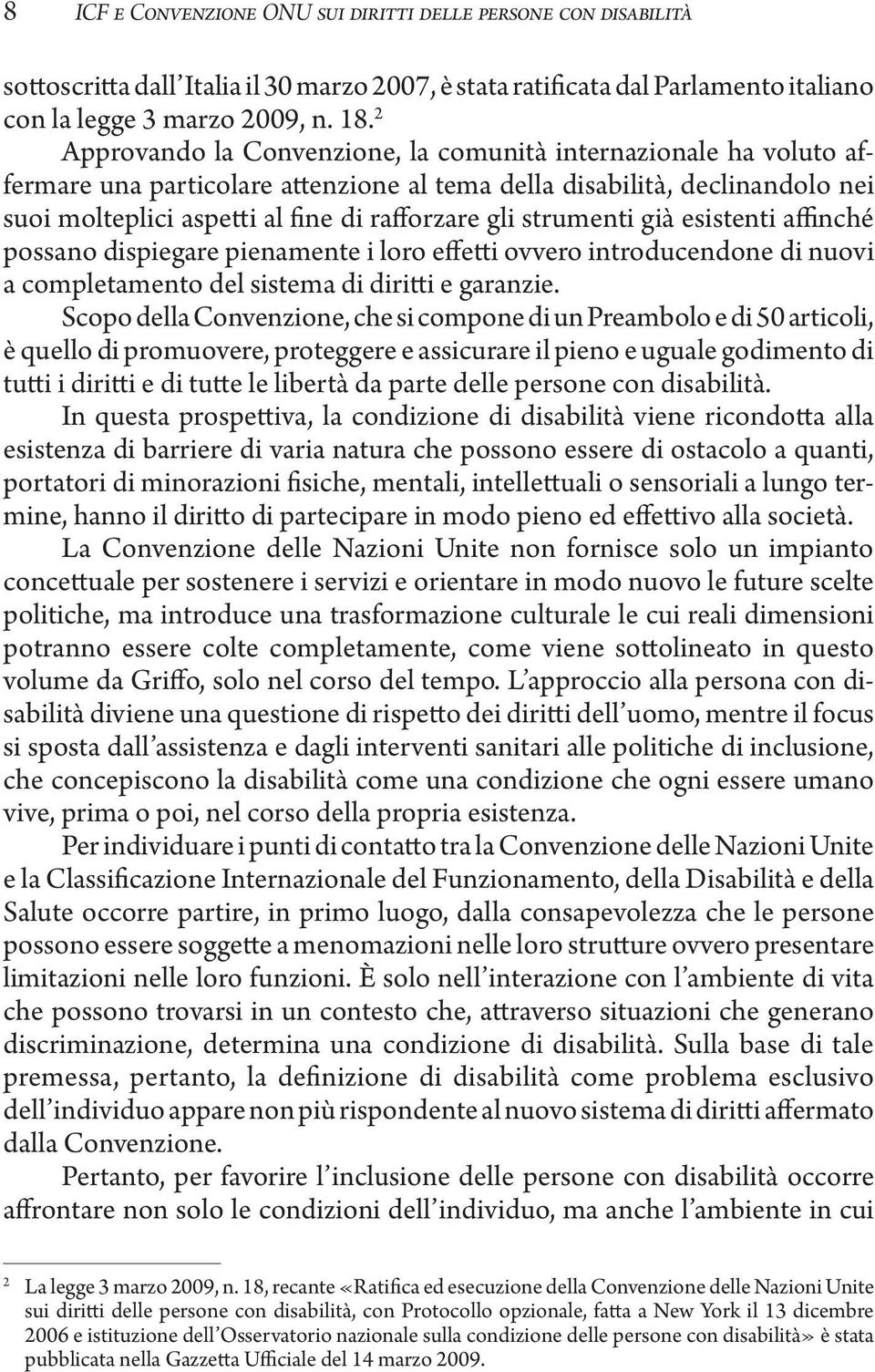 strumenti già esistenti affinché possano dispiegare pienamente i loro effetti ovvero introducendone di nuovi a completamento del sistema di diritti e garanzie.