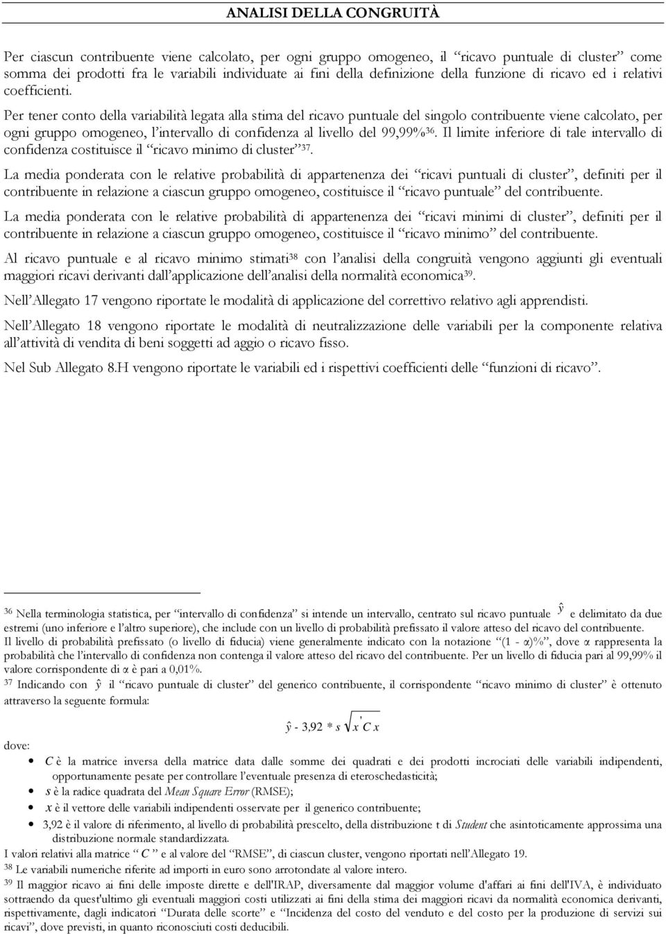 Per tener conto della variabilità legata alla stima del ricavo puntuale del singolo contribuente viene calcolato, per ogni gruppo omogeneo, l intervallo di confidenza al livello del 99,99% 36.