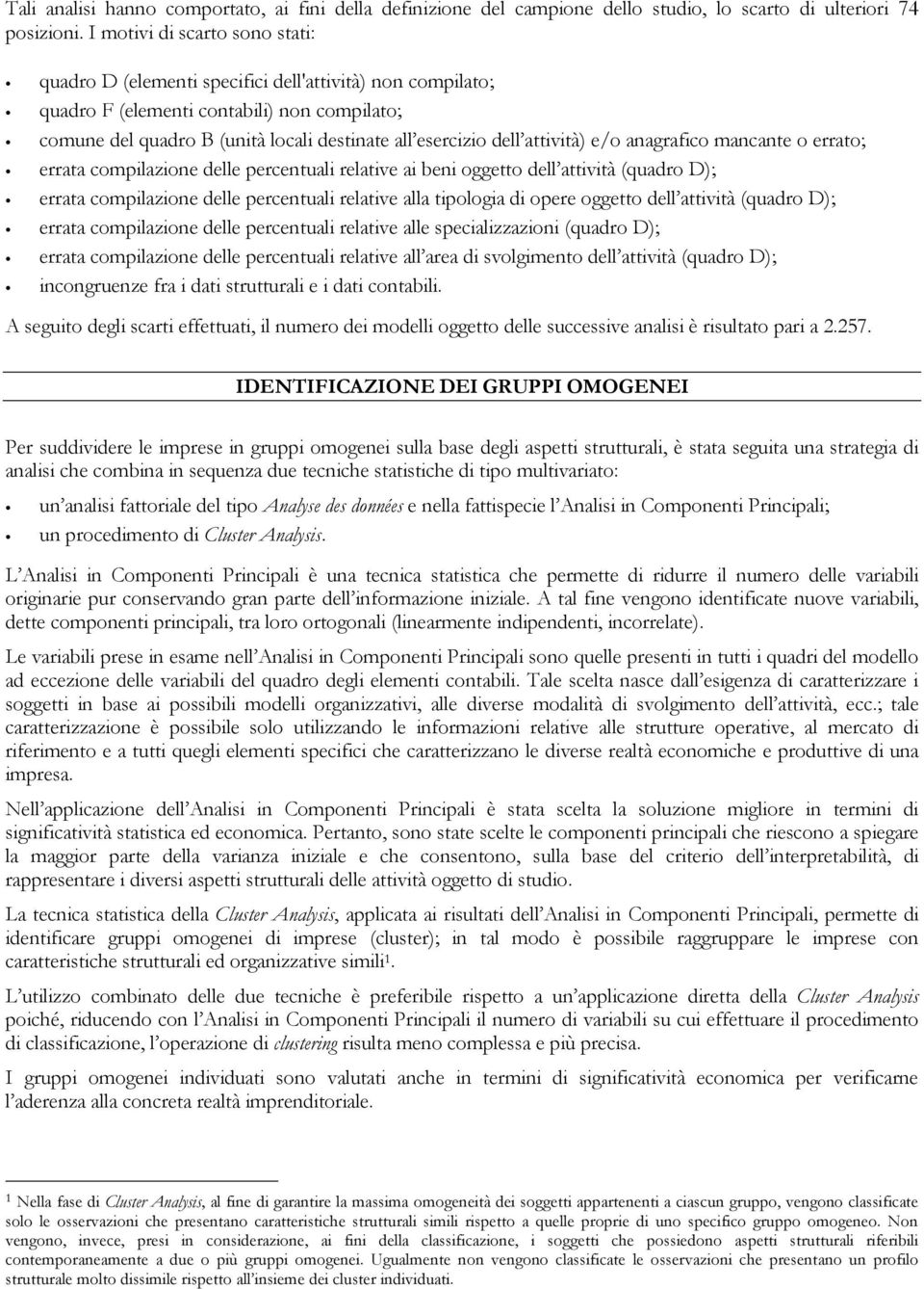 attività) e/o anagrafico mancante o errato; errata compilazione delle percentuali relative ai beni oggetto dell attività (quadro D); errata compilazione delle percentuali relative alla tipologia di