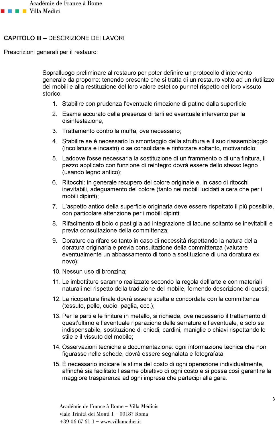 Stabilire con prudenza l eventuale rimozione di patine dalla superficie 2. Esame accurato della presenza di tarli ed eventuale intervento per la disinfestazione; 3.