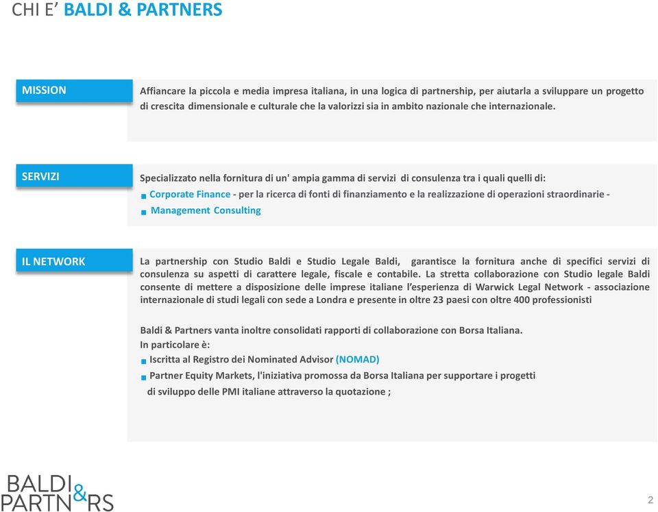 SERVIZI Specializzato nella fornitura di un' ampia gamma di servizi di consulenza tra i quali quelli di: Corporate Finance - per la ricerca di fonti di finanziamento e la realizzazione di operazioni