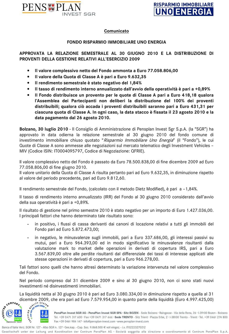 632,35 Il rendimento semestrale è stato negativo del 1,84% Il tasso di rendimento interno annualizzato dall avvio della operatività è pari a +0,89% Il Fondo distribuisce un provento per le quote di