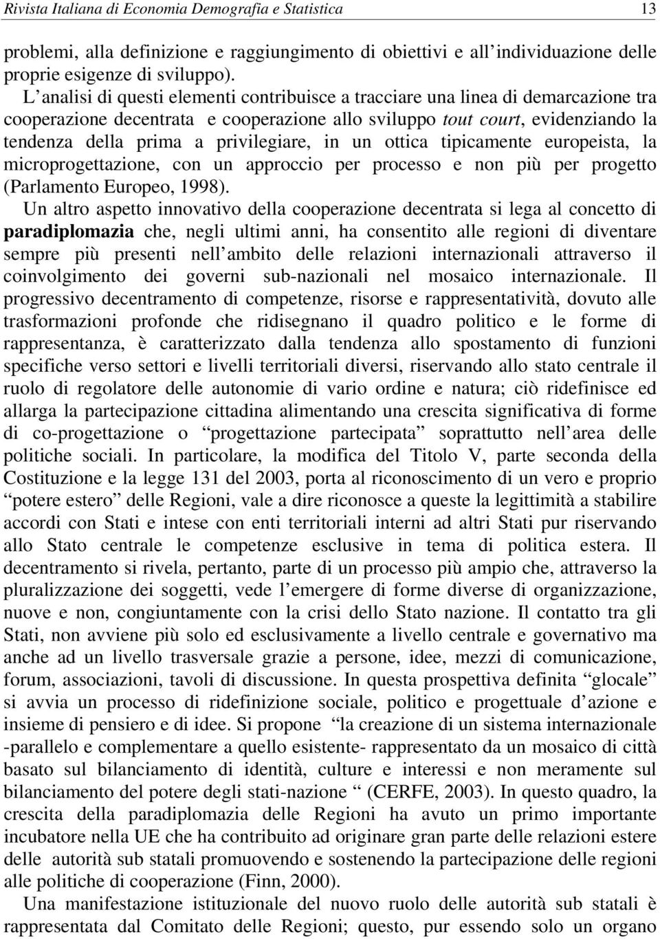 privilegiare, in un ottica tipicamente europeista, la microprogettazione, con un approccio per processo e non più per progetto (Parlamento Europeo, 1998).