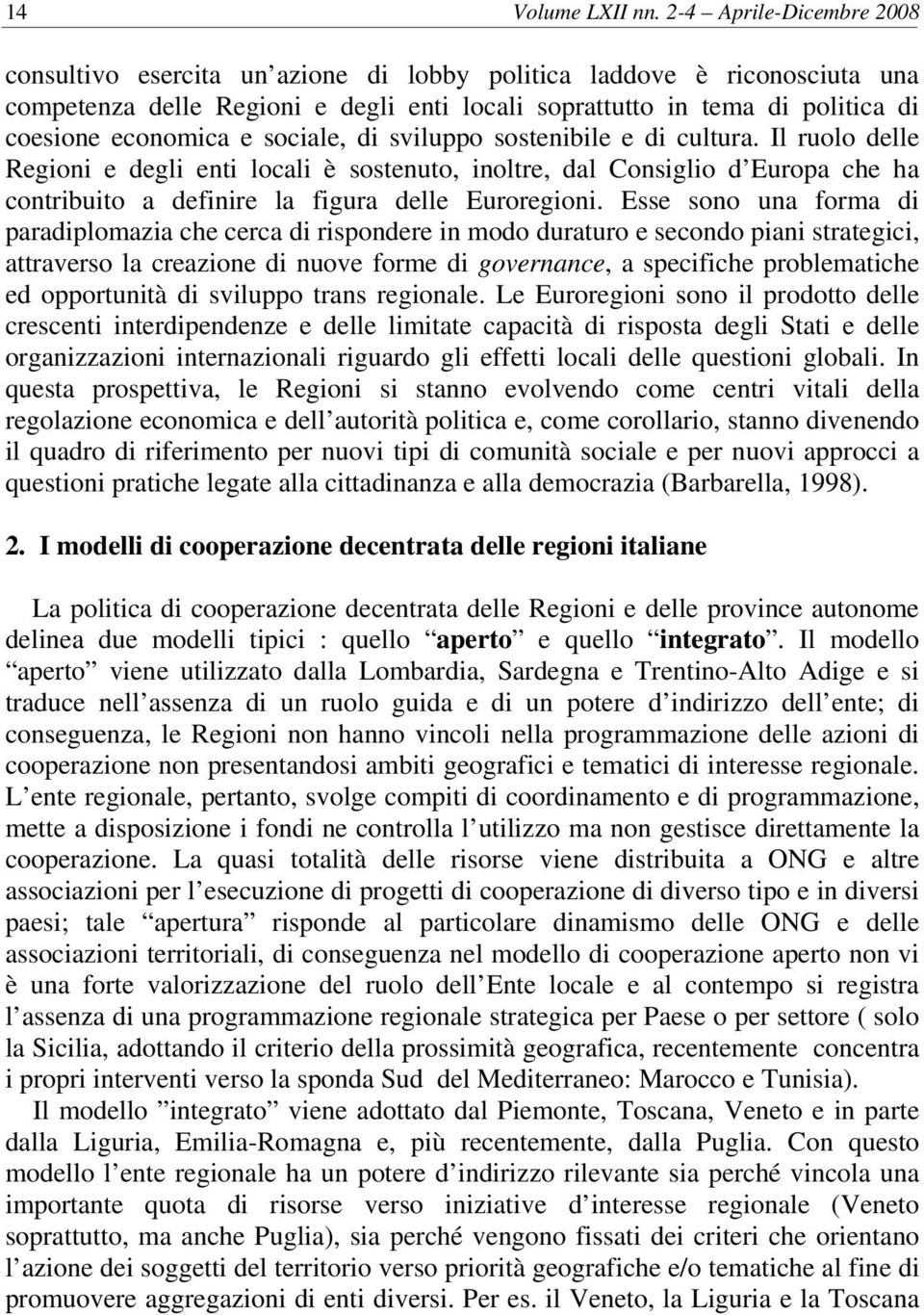 e sociale, di sviluppo sostenibile e di cultura. Il ruolo delle Regioni e degli enti locali è sostenuto, inoltre, dal Consiglio d Europa che ha contribuito a definire la figura delle Euroregioni.