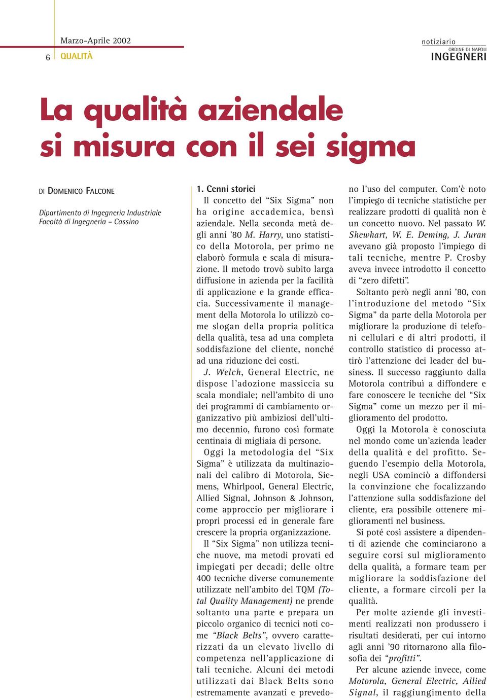 Harry, uno statistico della Motorola, per primo ne elaborò formula e scala di misurazione. Il metodo trovò subito larga diffusione in azienda per la facilità di applicazione e la grande efficacia.