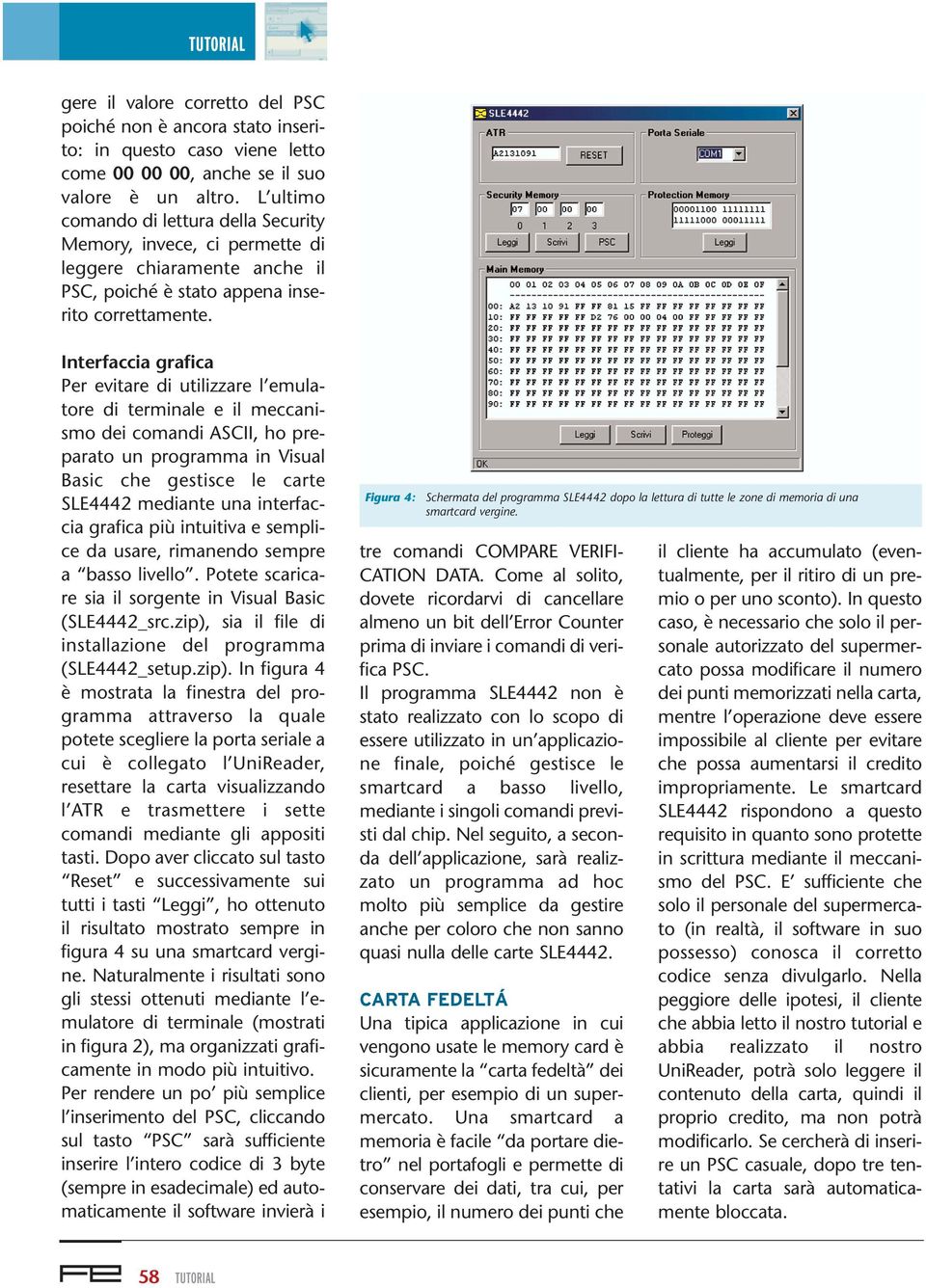 Interfaccia grafica Per evitare di utilizzare l emulatore di terminale e il meccanismo dei comandi ASCII, ho preparato un programma in Visual Basic che gestisce le carte SLE4442 mediante una