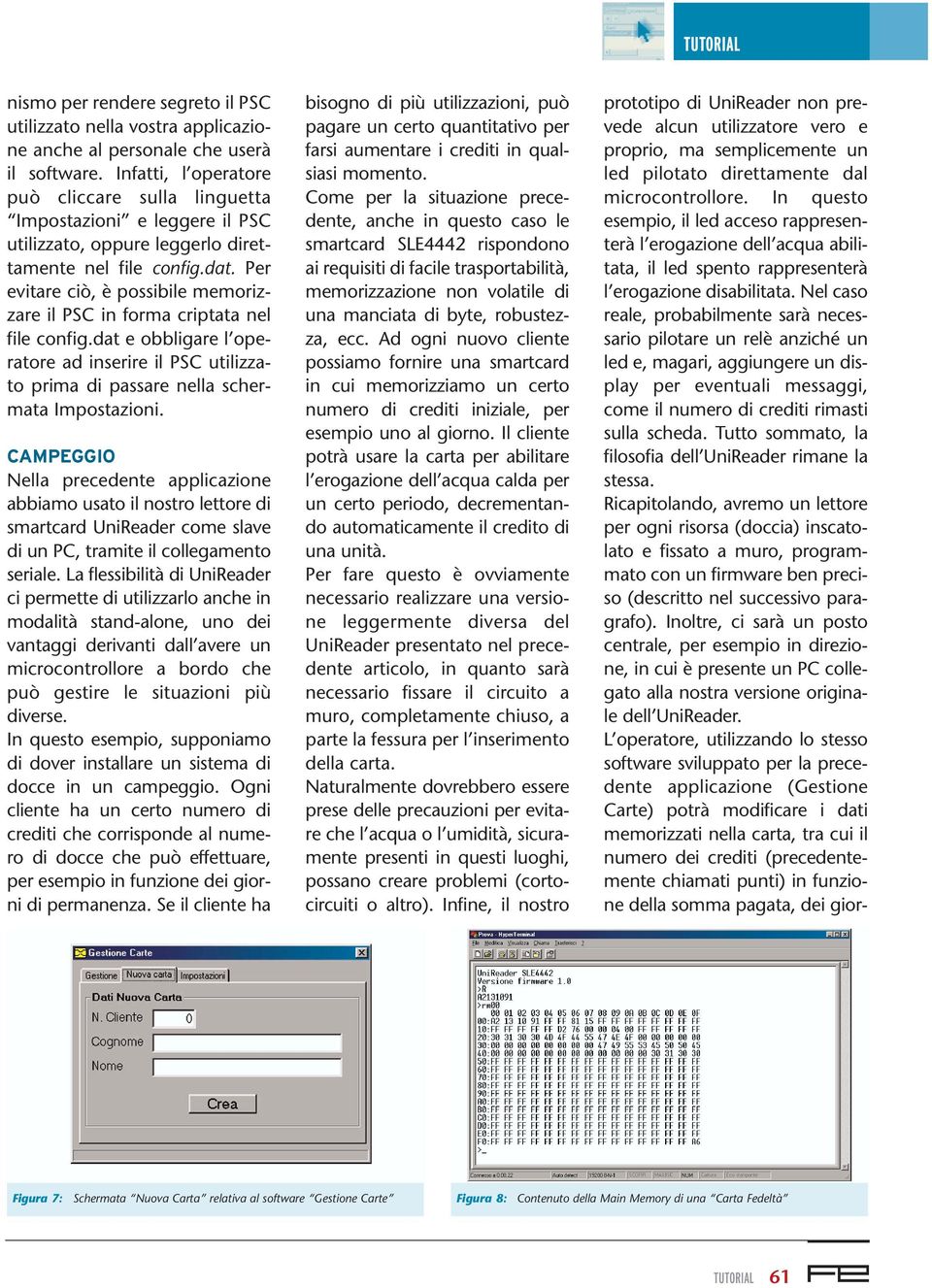 Per evitare ciò, è possibile memorizzare il PSC in forma criptata nel file config.dat e obbligare l operatore ad inserire il PSC utilizzato prima di passare nella schermata Impostazioni.