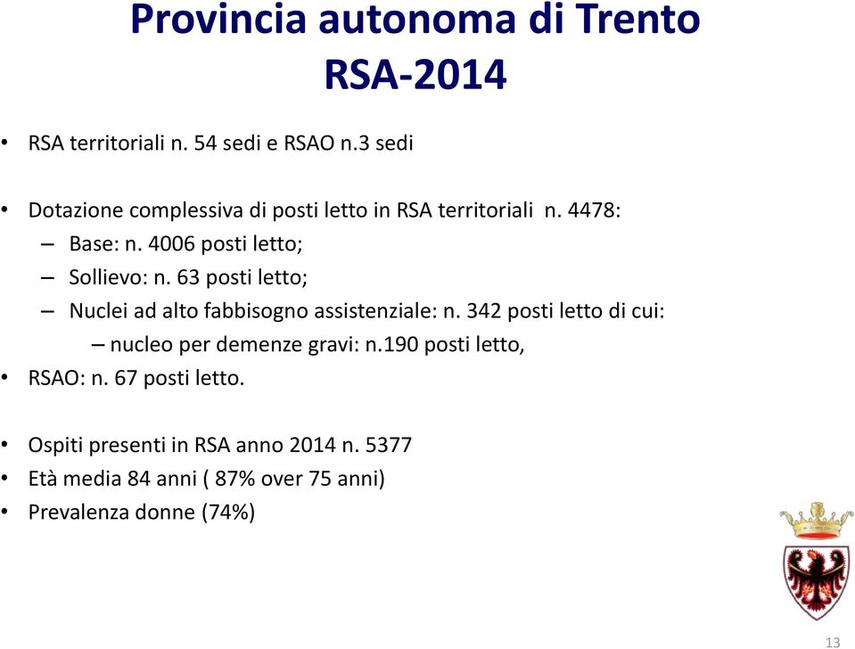 63 posti letto; Nuclei ad alto fabbisogno assistenziale: n. 342 posti letto di cui: nucleo per demenze gravi: n.