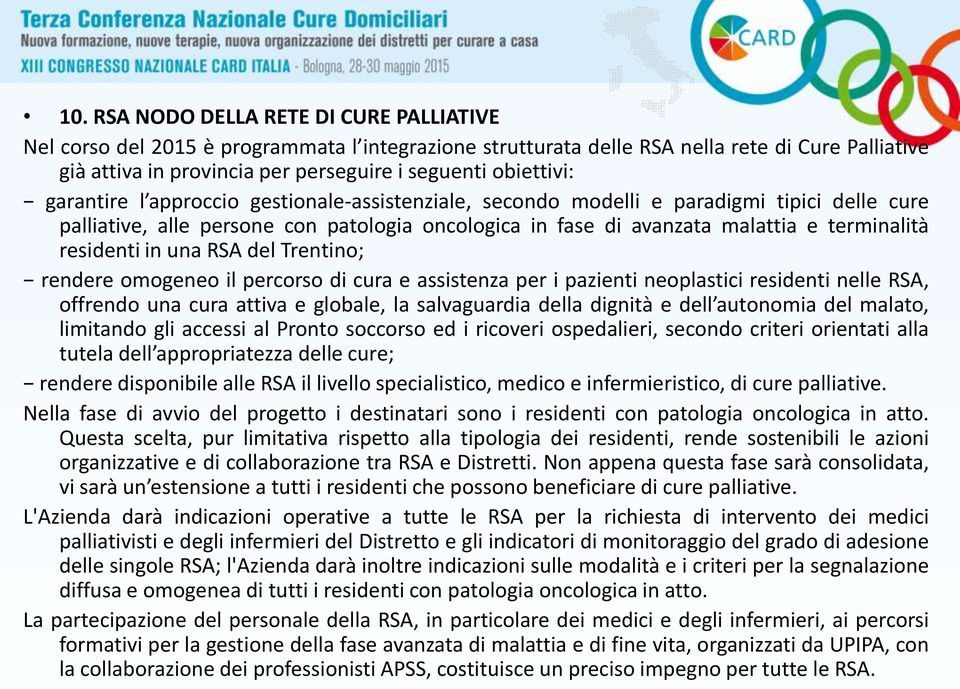 residenti in una RSA del Trentino; rendere omogeneo il percorso di cura e assistenza per i pazienti neoplastici residenti nelle RSA, offrendo una cura attiva e globale, la salvaguardia della dignità