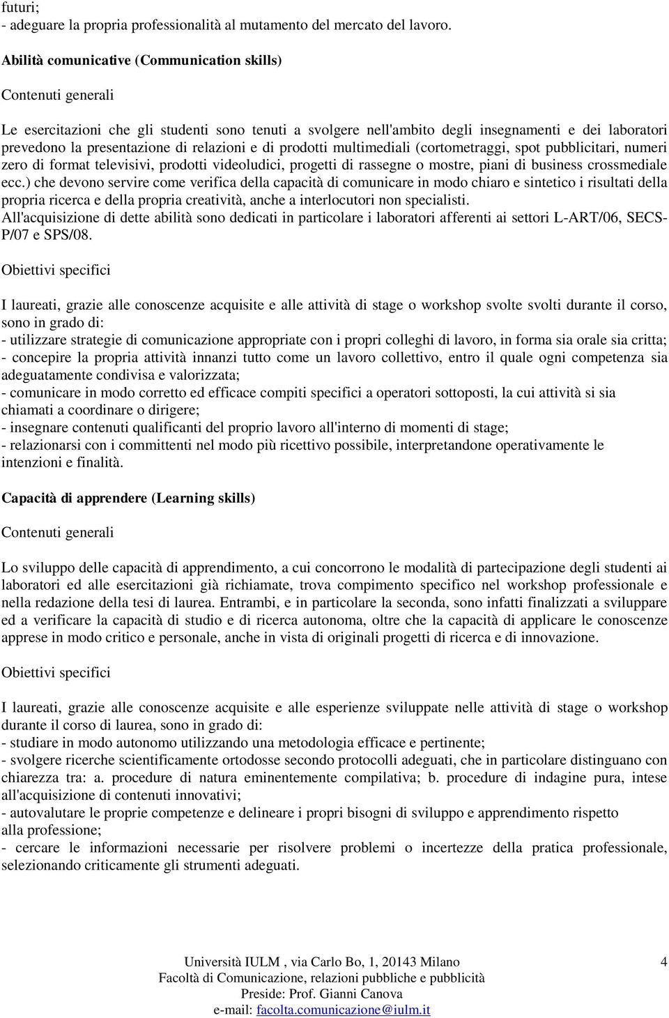 relazioni e di prodotti multimediali (cortometraggi, spot pubblicitari, numeri zero di format televisivi, prodotti videoludici, progetti di rassegne o mostre, piani di business crossmediale ecc.