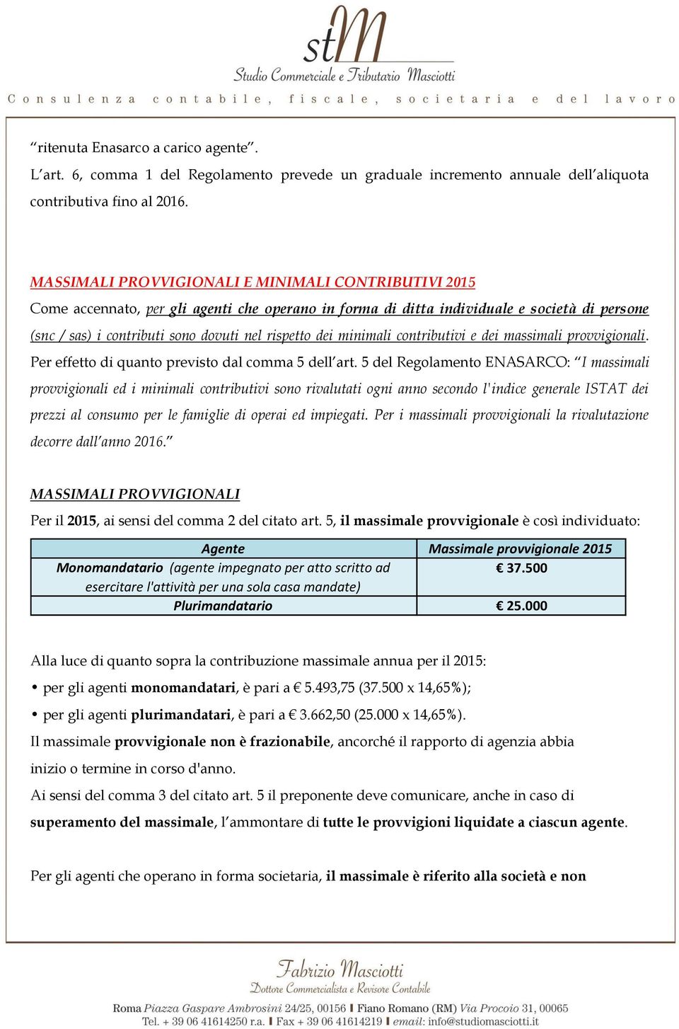 dei minimali contributivi e dei massimali provvigionali. Per effetto di quanto previsto dal comma 5 dell art.