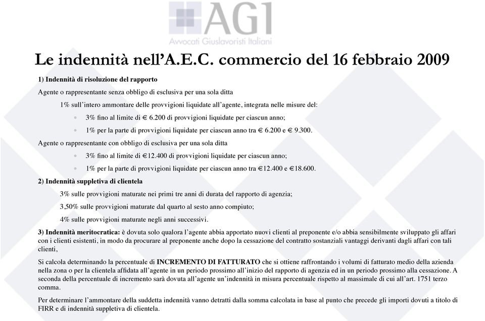 agente, integrata nelle misure del: 3% fino al limite di 6.200 di provvigioni liquidate per ciascun anno; 1% per la parte di provvigioni liquidate per ciascun anno tra 6.200 e 9.300.