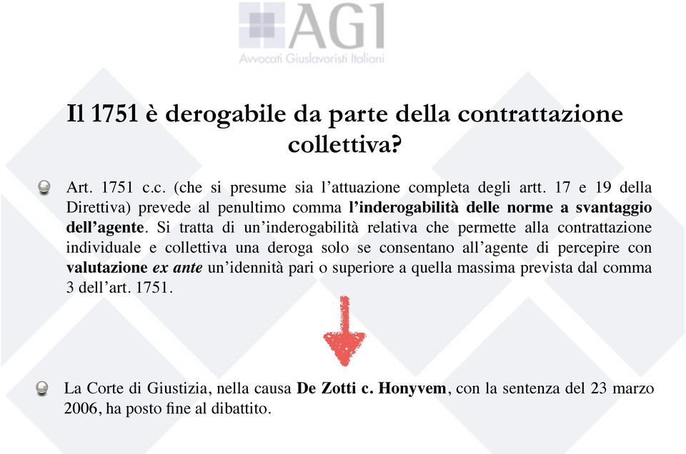 Si tratta di un inderogabilità relativa che permette alla contrattazione individuale e collettiva una deroga solo se consentano all agente di percepire