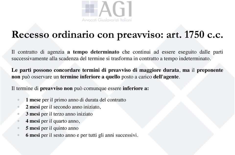 Le parti possono concordare termini di preavviso di maggiore durata, ma il preponente non può osservare un termine inferiore a quello posto a carico dell'agente.