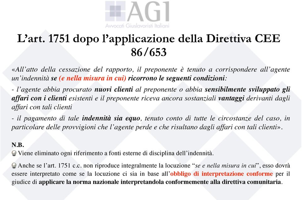 seguenti condizioni: - l agente abbia procurato nuovi clienti al preponente o abbia sensibilmente sviluppato gli affari con i clienti esistenti e il preponente riceva ancora sostanziali vantaggi