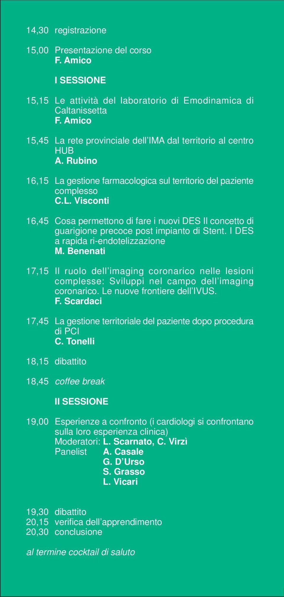 I DES a rapida ri-endotelizzazione M. Benenati 17,15 Il ruolo dell imaging coronarico nelle lesioni complesse: Sviluppi nel campo dell imaging coronarico. Le nuove frontiere dell IVUS. F.