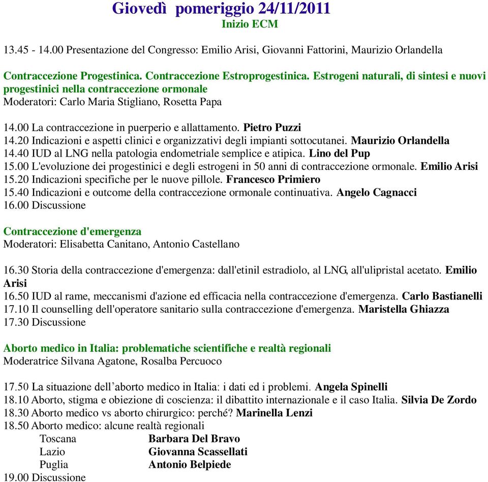 20 Indicazioni e aspetti clinici e organizzativi degli impianti sottocutanei. Maurizio Orlandella 14.40 IUD al LNG nella patologia endometriale semplice e atipica. Lino del Pup 15.