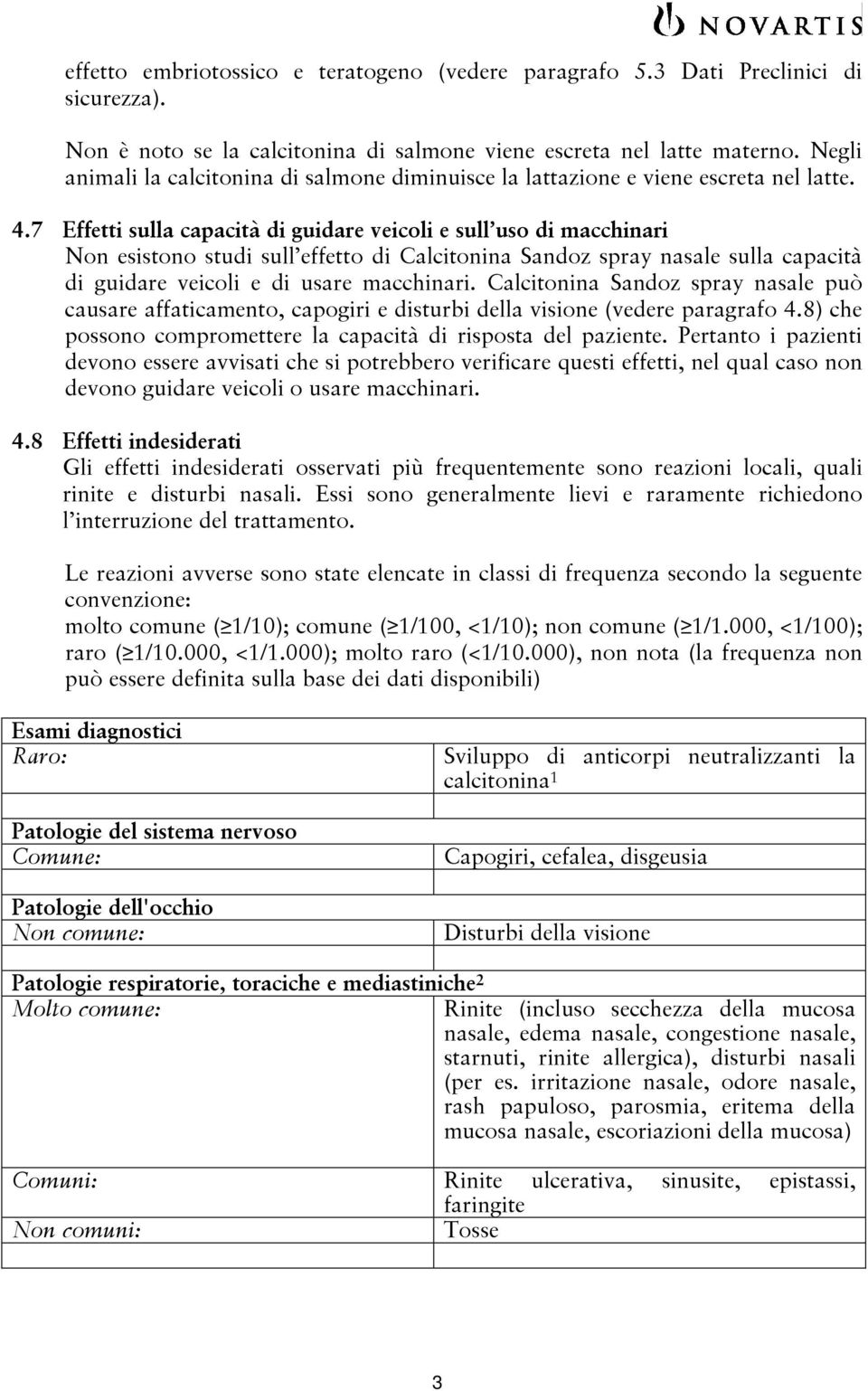 7 Effetti sulla capacità di guidare veicoli e sull uso di macchinari Non esistono studi sull effetto di Calcitonina Sandoz spray nasale sulla capacità di guidare veicoli e di usare macchinari.