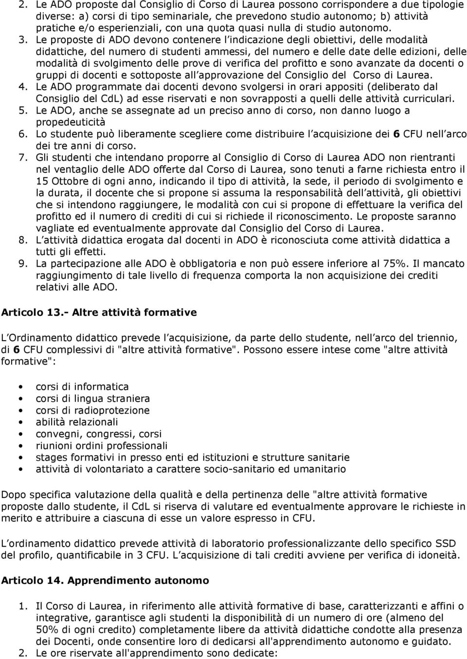 Le proposte di ADO devono contenere l indicazione degli obiettivi, delle modalità didattiche, del numero di studenti ammessi, del numero e delle date delle edizioni, delle modalità di svolgimento