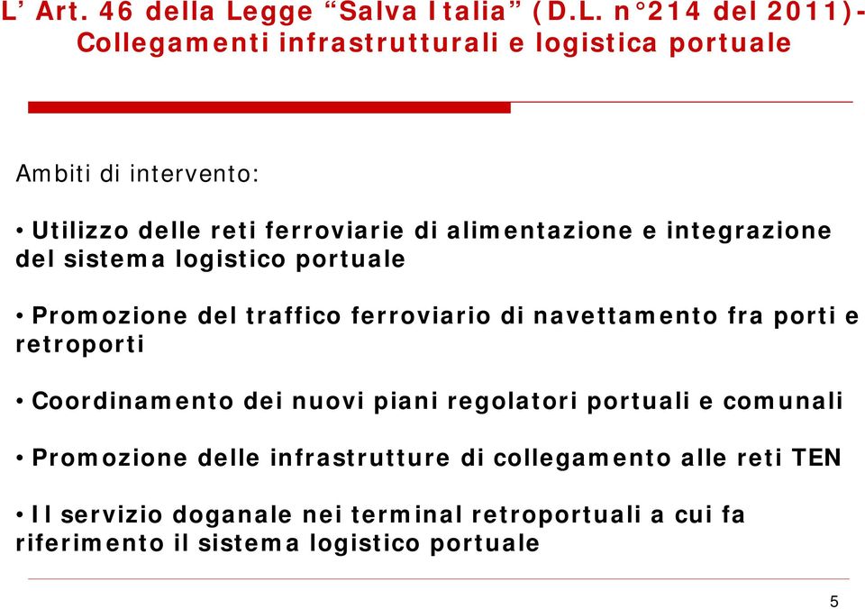 di navettamento fra porti e retroporti Coordinamento dei nuovi piani regolatori portuali e comunali Promozione delle