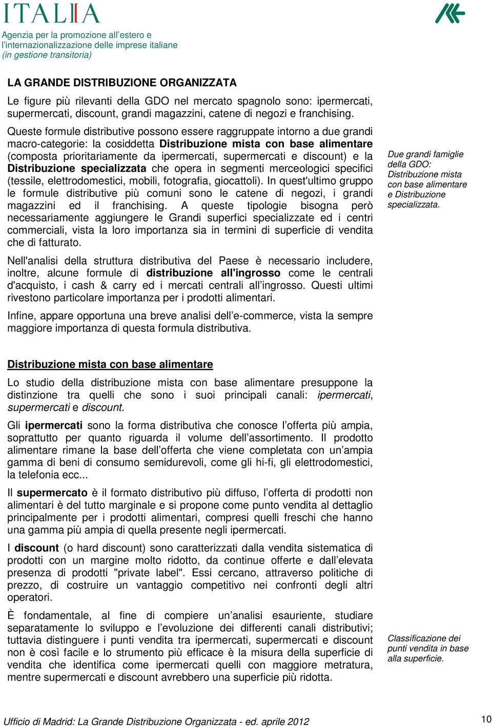 supermercati e discount) e la Distribuzione specializzata che opera in segmenti merceologici specifici (tessile, elettrodomestici, mobili, fotografia, giocattoli).